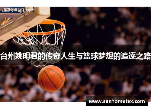 台州姚明君的传奇人生与篮球梦想的追逐之路