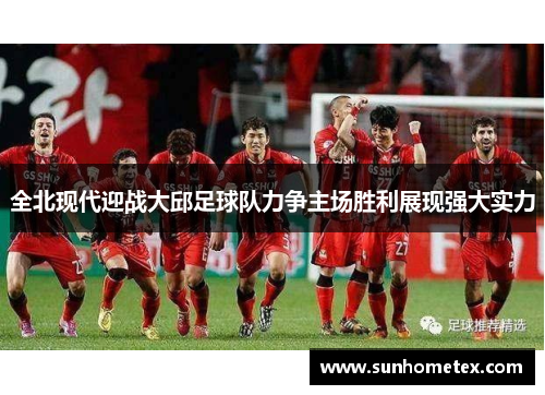 全北现代迎战大邱足球队力争主场胜利展现强大实力