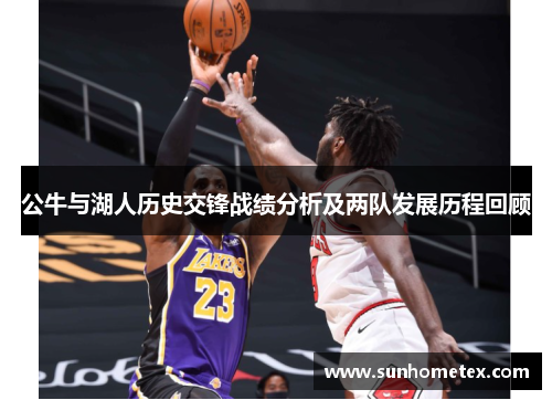 公牛与湖人历史交锋战绩分析及两队发展历程回顾