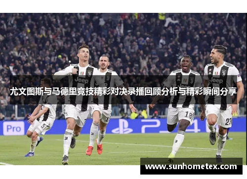 尤文图斯与马德里竞技精彩对决录播回顾分析与精彩瞬间分享