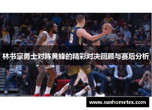 林书豪勇士对阵黄蜂的精彩对决回顾与赛后分析