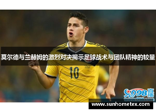 莫尔德与兰赫姆的激烈对决揭示足球战术与团队精神的较量